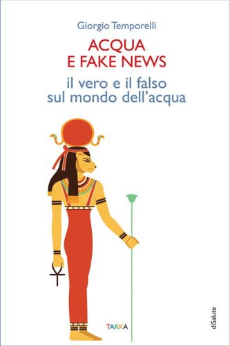Acqua e fake news. Il vero e il falso sul mondo dell'acqua