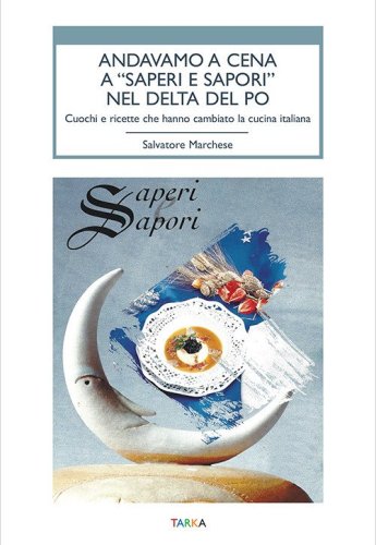 Andavamo a cena a &laquo;Saperi e sapori&raquo; nel Delta del Po. Cuochi e ricette che hanno cambiato la cucina italiana