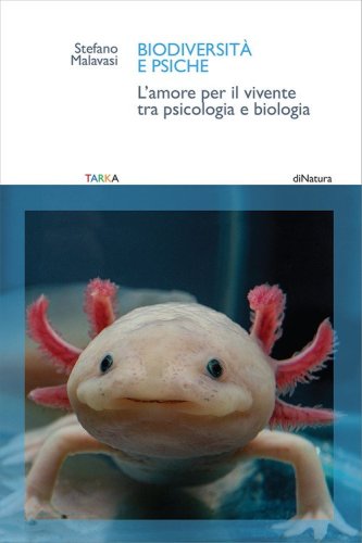 Biodiversit&agrave; e psiche. L'amore per il vivente tra psicologia e biologia