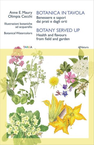 Botanica in tavola. Benessere e sapori dai prati e dagli orti-Botany Served Up. Health and flavours from field and garden