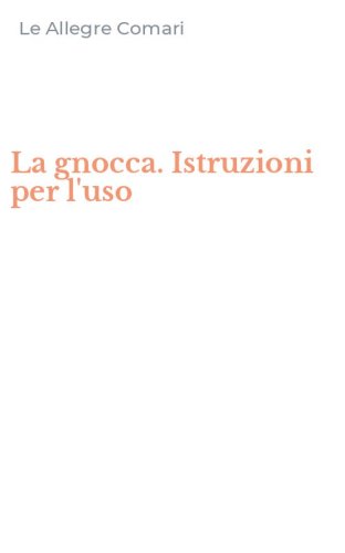 La gnocca. Istruzioni per l'uso