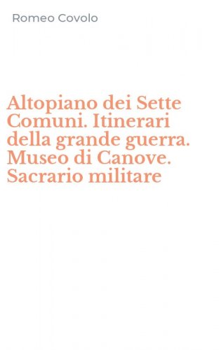 Altopiano dei Sette Comuni. Itinerari della grande guerra. Museo di Canove. Sacrario militare