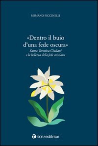 Dentro il buio di una fede oscura. Santa Veronica Giuliani e la bellezza della fede cristiana - FEDE CRISTIANA