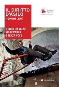 Il diritto d&igrave;'asilo. Report 2017. Minori rifugiati vulnerabili e senza voce