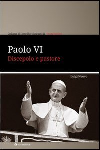 Paolo VI. Discepolo e pastore - DISCEPOLO E PASTORE