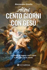 Altri cento giorni con Ges&ugrave;. La Parola da leggere con il cuore e non solo con la mente