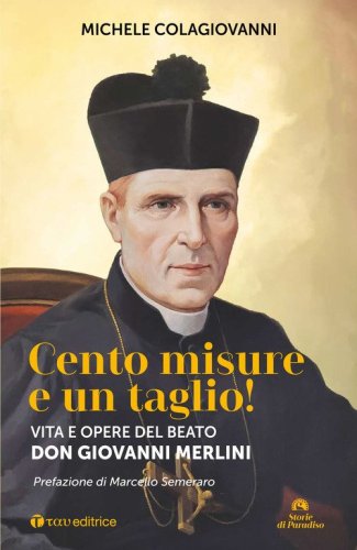 Cento misure e un taglio! Vita e opere del beato don Giovanni Merlini