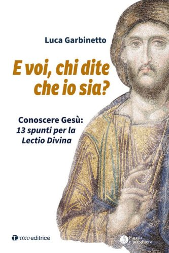 E voi, chi dite che io sia? Conoscere Ges&ugrave;: 13 spunti per la Lectio Divina