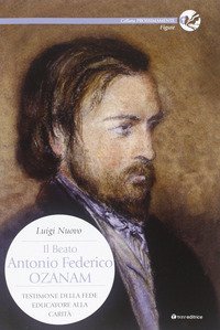 Il beato Antonio Federico Ozanam. Testimone della fede, educatore della carit&agrave;