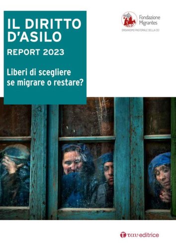 Il diritto d'asilo. Report 2023. Liberi di scegliere se migrare o restare?