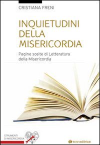 Inquietudini della misericordia. Pagine scelte di letteratura sulla misericordia - PAGINE SCELTE DI LETTERATURA SULLA MISERICORDIA