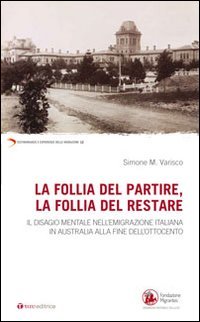 La follia del partire, la follia del restare. Il disagio mentale nell'emigrazione italiana in Australia alla fine dell'Ottocento - IL DISAGIO MENTALE NELL'EMIGRAZIONE ITALIANA IN AUSTRALIA ALLA FINE DELL'OTTOCENTO
