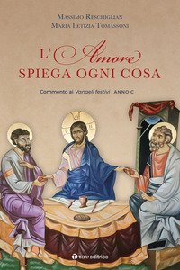 L'amore spiega ogni cosa. Commenti ai Vangeli festivi dell'Anno C