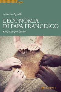 L'economia di papa Francesco. Un patto per la vita