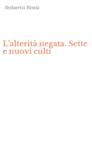 L'alterit&agrave; negata. Sette e nuovi culti