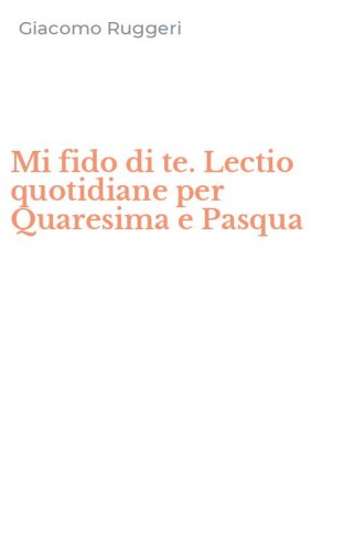 Mi fido di te. Lectio quotidiane per Quaresima e Pasqua