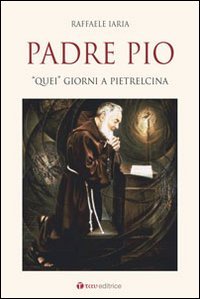 Padre Pio. &laquo;Quei&raquo; giorni a Pietrelcina - "QUEI" GIORNI A PIETRELCINA