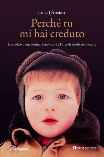 Perch&eacute; tu mi hai creduto. L'ascolto di una nonna, i suoi caff&egrave; e l'arte di medicare il cuore