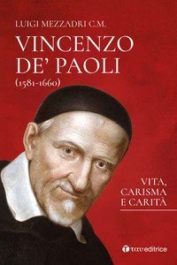 San Vincenzo De' Paoli (1581-1660). Vita, carisma e carit&agrave;