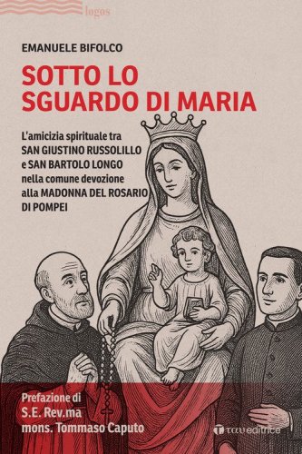 Sotto lo sguardo di Maria. L'amicizia spirituale tra San Giustino Russolillo e San Bartolo Longo nella comune devozione alla Madonna del Rosario di Pompei