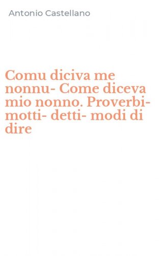 Comu diciva me nonnu-Come diceva mio nonno. Proverbi-motti-detti-modi di dire