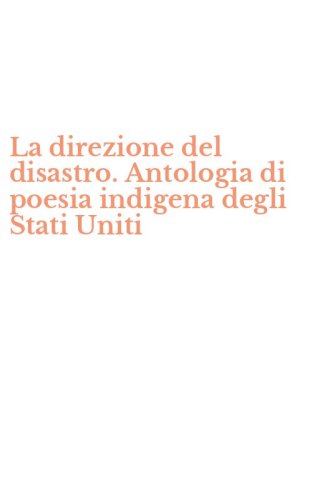 La direzione del disastro. Antologia di poesia indigena degli Stati Uniti