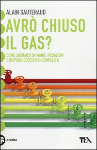 Avr&ograve; chiuso il gas? Come liberarsi da manie, fissazioni e disturbi ossessivo-compulsivi