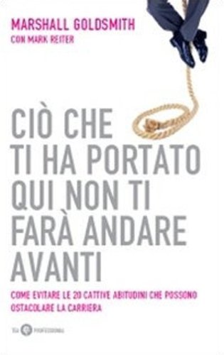 Ci&ograve; che ti ha portato qui non ti far&agrave; andare avanti. Come evitare le 20 cattive abitudini che possono ostacolare la carriera