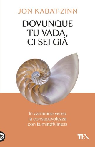 Dovunque tu vada ci sei gi&agrave;. In cammino verso la consapevolezza con la mindfulness