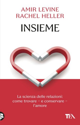 Insieme. La scienza delle relazioni: come trovare e conservare l'amore