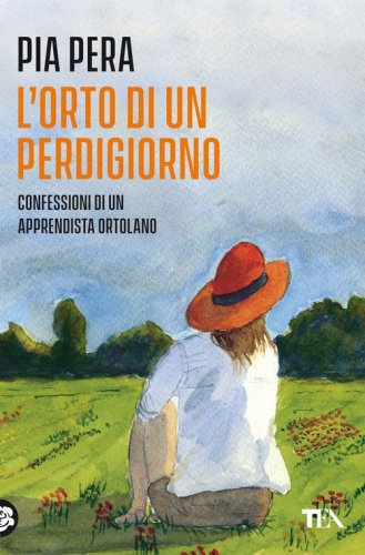 L'orto di un perdigiorno. Confessioni di un apprendista ortolano