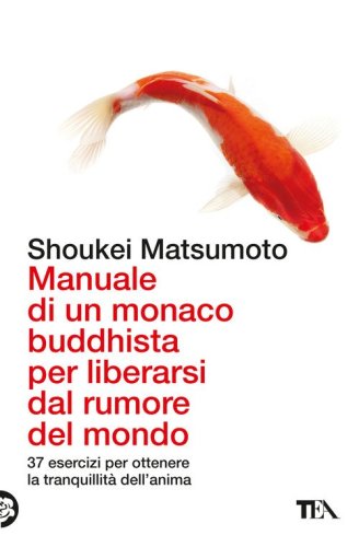 Manuale di un monaco buddhista per liberarsi dal rumore del mondo. 37 esercizi per ottenere la tranquillit&agrave; dell'anima
