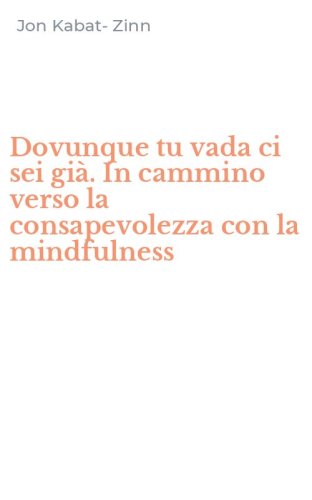 Dovunque tu vada ci sei gi&agrave;. In cammino verso la consapevolezza con la mindfulness