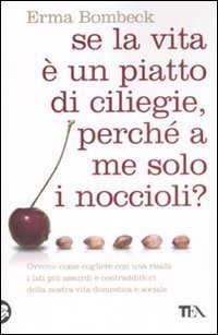 Se la vita &egrave; un piatto di ciliege, perch&eacute; a me solo i noccioli?