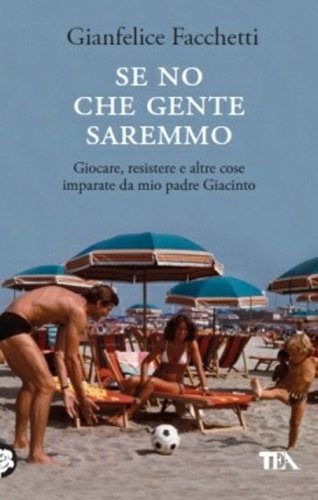 Se no che gente saremmo. Giocare, resistere e altre cose imparate da mio padre Giacinto
