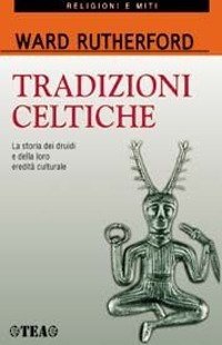 Tradizioni celtiche. La storia dei druidi e della loro eredit&agrave; culturale