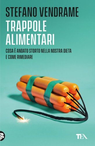 Trappole alimentari. Cosa &egrave; andato storto nella nostra dieta e come rimediare
