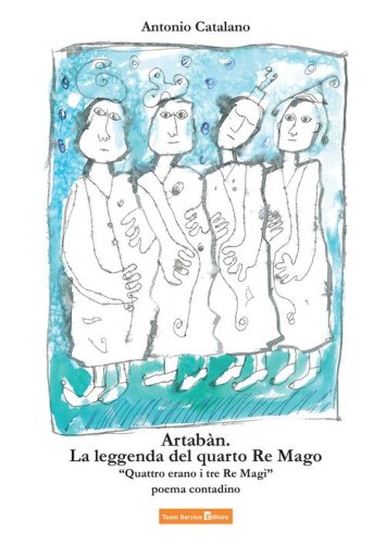 Artab&agrave;n. La leggenda del quarto Re Mago. Quattro erano i tre Re Magi