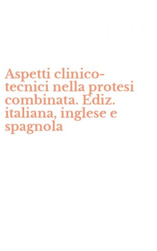 Aspetti clinico-tecnici nella protesi combinata. Ediz. italiana, inglese e spagnola