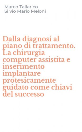 Dalla diagnosi al piano di trattamento. La chirurgia computer assistita e inserimento implantare protesicamente guidato come chiavi del successo