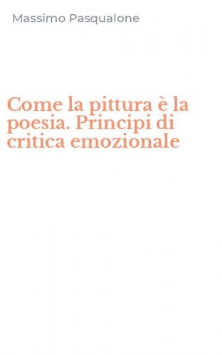 Come la pittura &egrave; la poesia. Principi di critica emozionale