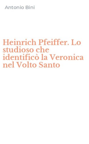 Heinrich Pfeiffer. Lo studioso che identific&ograve; la Veronica nel Volto Santo