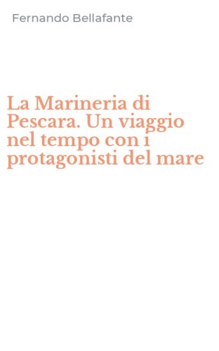 La Marineria di Pescara. Un viaggio nel tempo con i protagonisti del mare