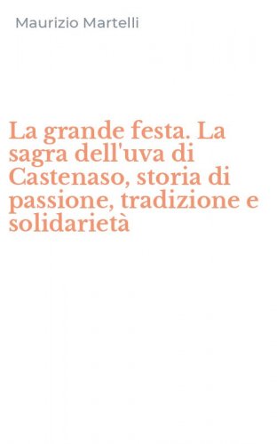 La grande festa. La sagra dell'uva di Castenaso, storia di passione, tradizione e solidariet&agrave;