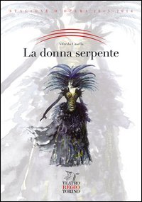 La donna serpente. Opera fiaba in un prologo, tre atti e sette quadri di Alfredo Casella