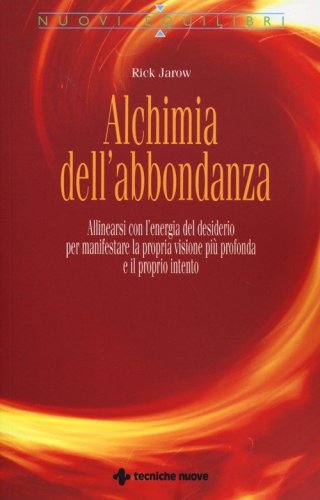 Alchimia dell'abbondanza. Allinearsi all'energia del desiderio per manifestare la propria visione pi&ugrave; profonda e il proprio intento