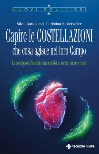 Capire le costellazioni. Che cosa agisce nel campo. La Complessit&agrave; Sistemica tra metafisica, mente, cuore e corpo&nbsp;