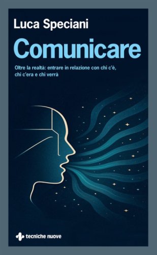 Comunicare. Oltre la realt&agrave;: entrare in relazione con chi c'&egrave;, chi c'era e chi verr&agrave;