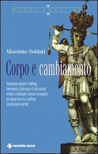 Corpo e cambiamento. Integrazione posturale, rebirthing, bioenergetica, floriterapia e le pi&ugrave; avanzate tecniche a mediazione corporea ed energetica