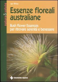 Essenze floreali australiane. Bush flower essences per ritrovare serenit&agrave; e benessere